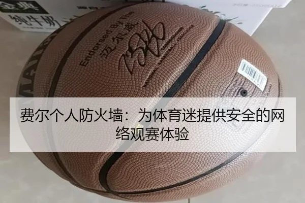 费尔个人防火墙：为体育迷提供安全的网络观赛体验